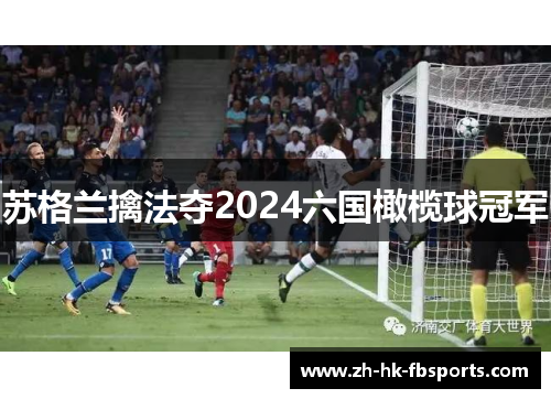 苏格兰擒法夺2024六国橄榄球冠军